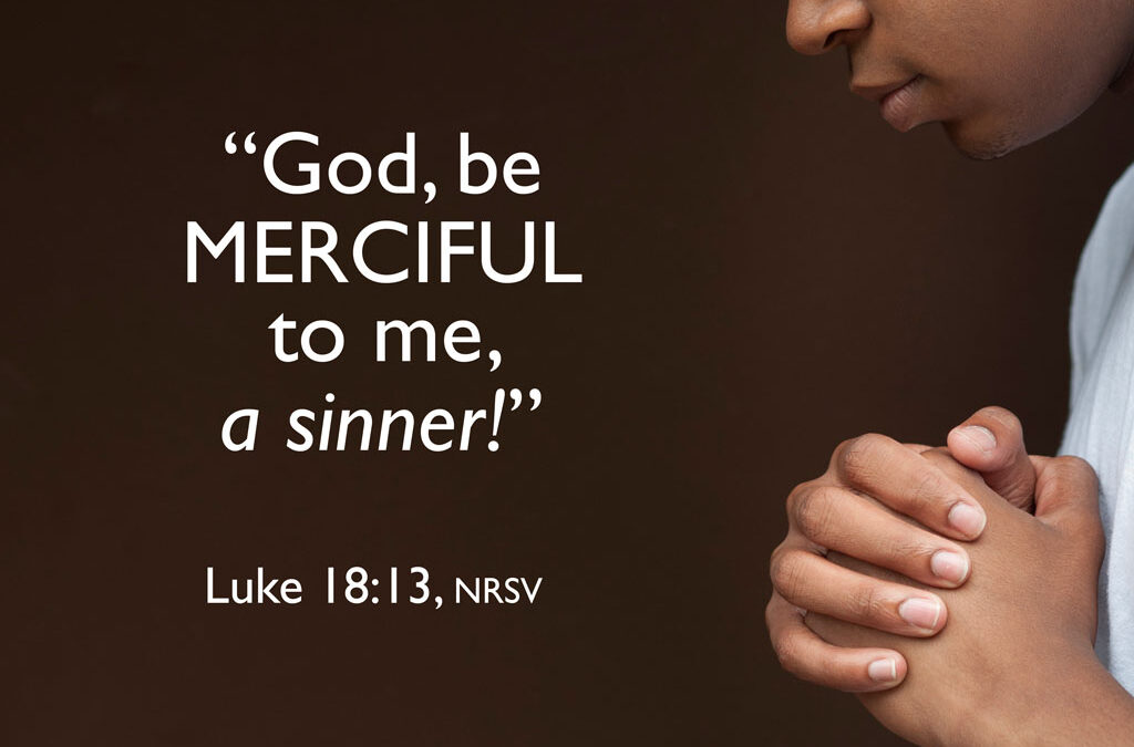"God, be merciful to me a sinner!" Luke 18:13