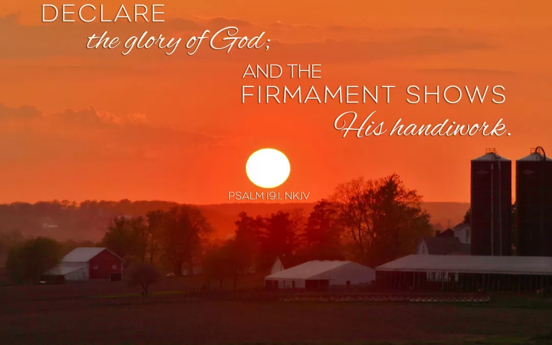 The heavens declare the glory of God; and the firmament shows His handiwork. Psalm 19:1 (NKJV)