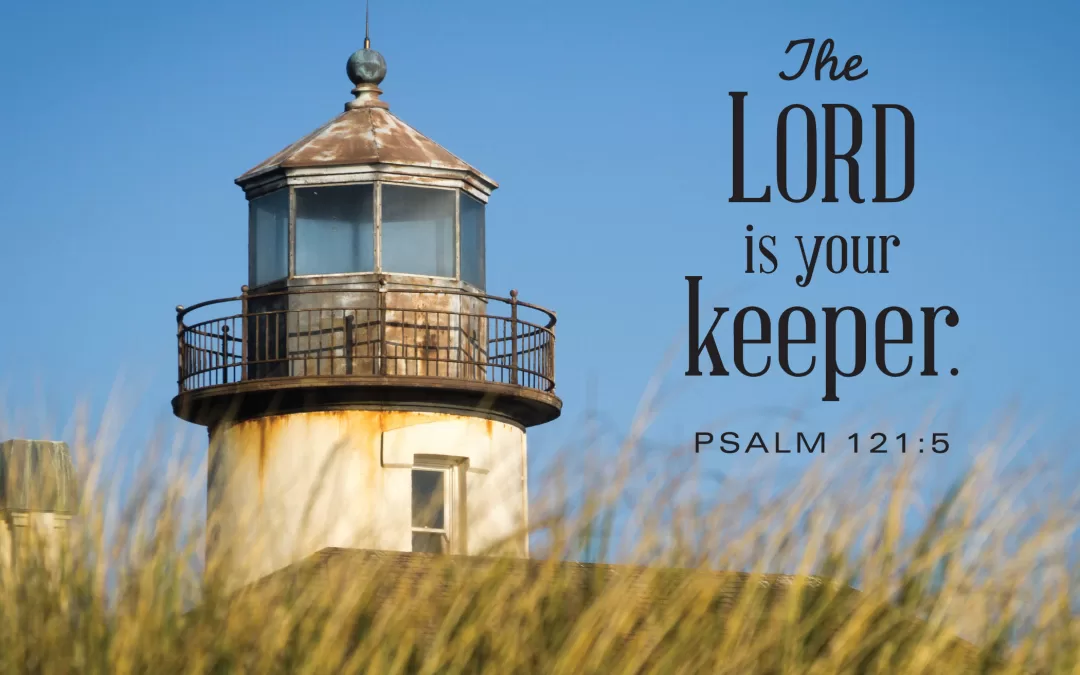 The Lord is your keeper. Psalm 121:5