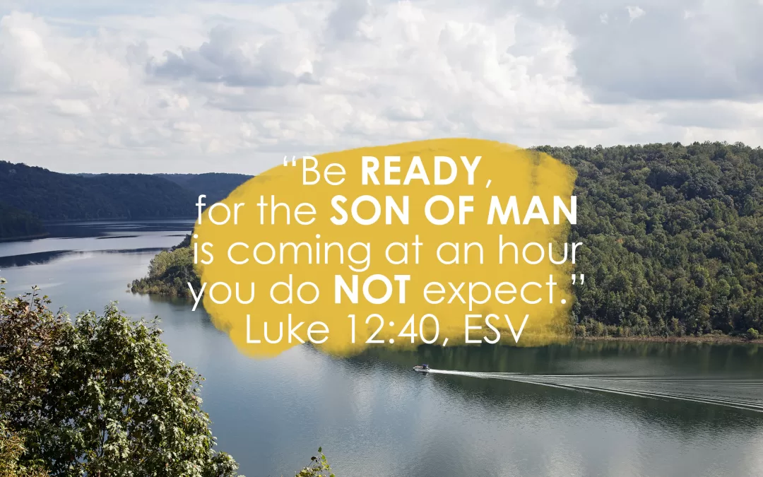 photo of a river with scripture verse "Be ready for the Son of Man is coming at an hour you do not expect. Luke 12:40 (ESV)
