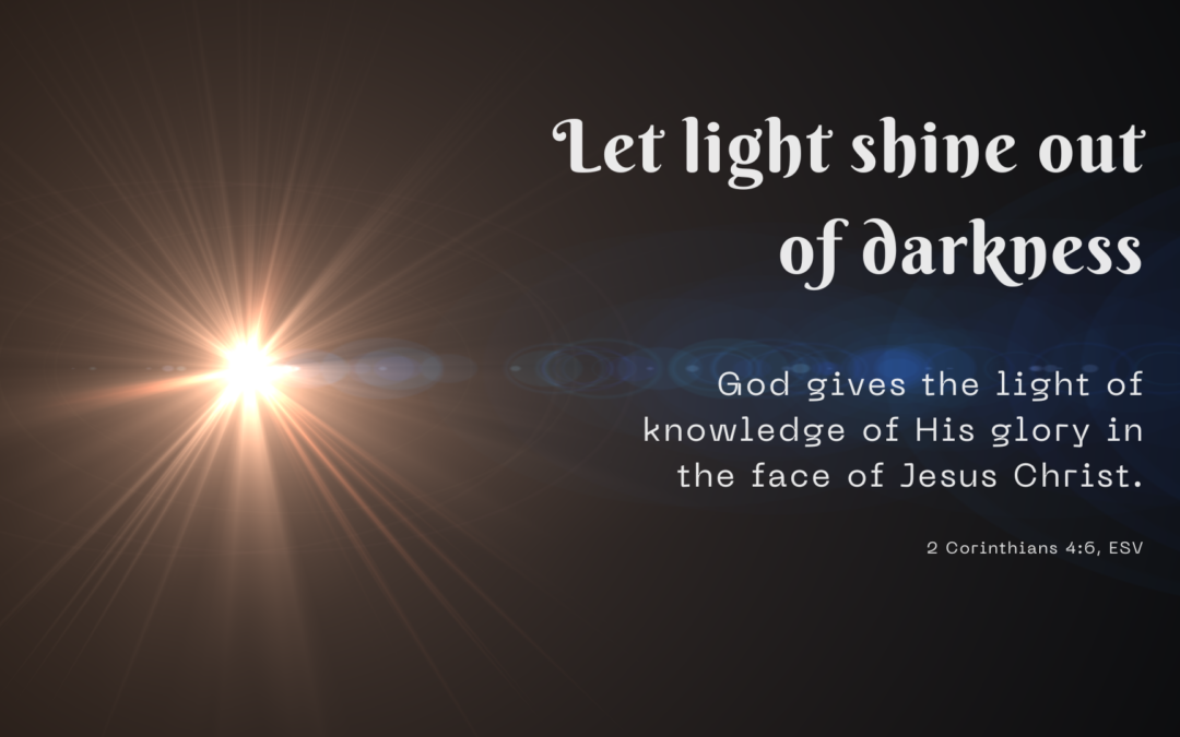 Light shining with text: "Let light shine out of darkness. God gives the light of knowledge of His Glory in the face of Jesus Christ." 2 Corinthians 4:6, ESV