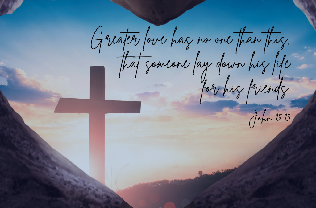 Image of cross within a heart with scripture, "Greater love has no one than this, that someone lay down his life for his friends." John 15:13, ESV